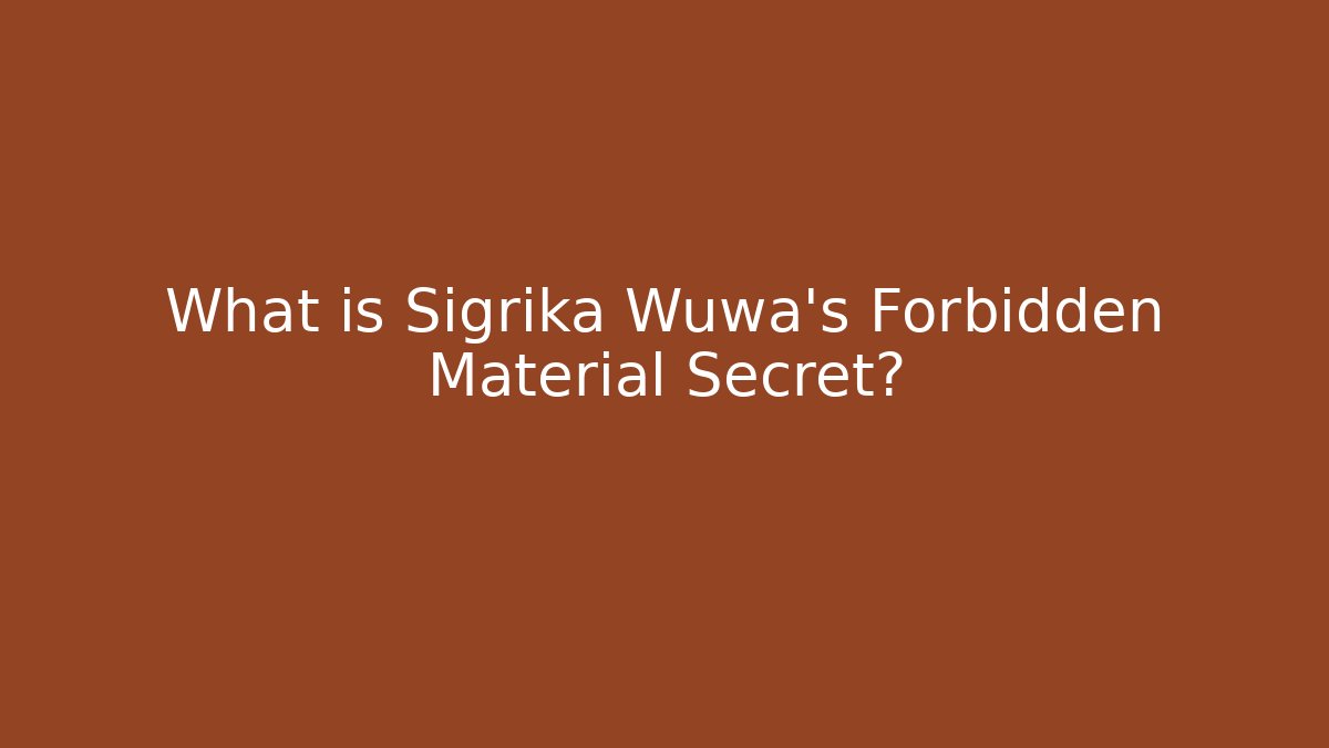 What is Sigrika Wuwa's Forbidden Material Secret?