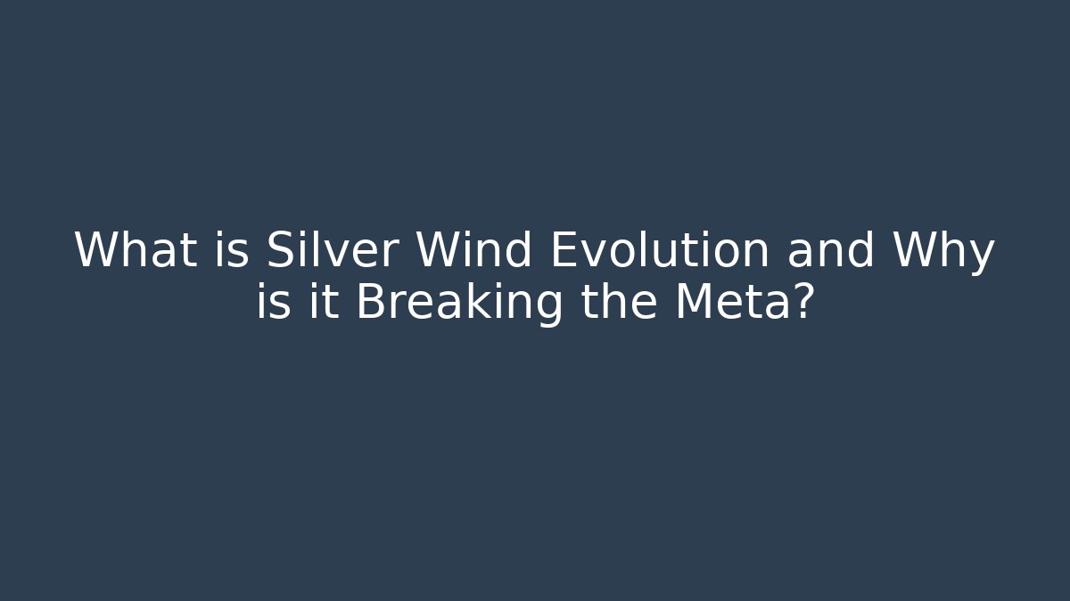 What is Silver Wind Evolution and Why is it Breaking the Meta?