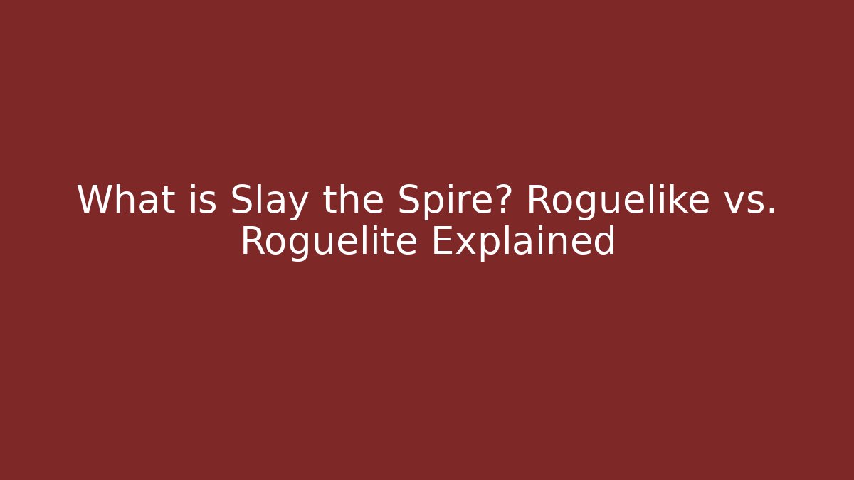 What is Slay the Spire? Roguelike vs. Roguelite Explained
