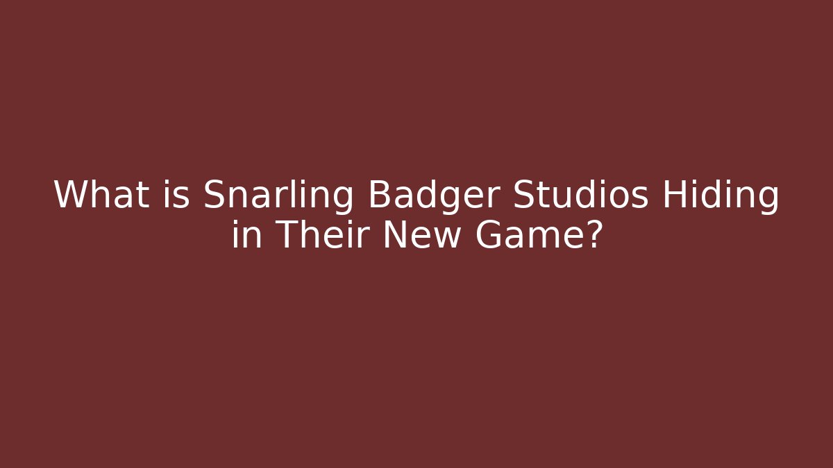 What is Snarling Badger Studios Hiding in Their New Game?