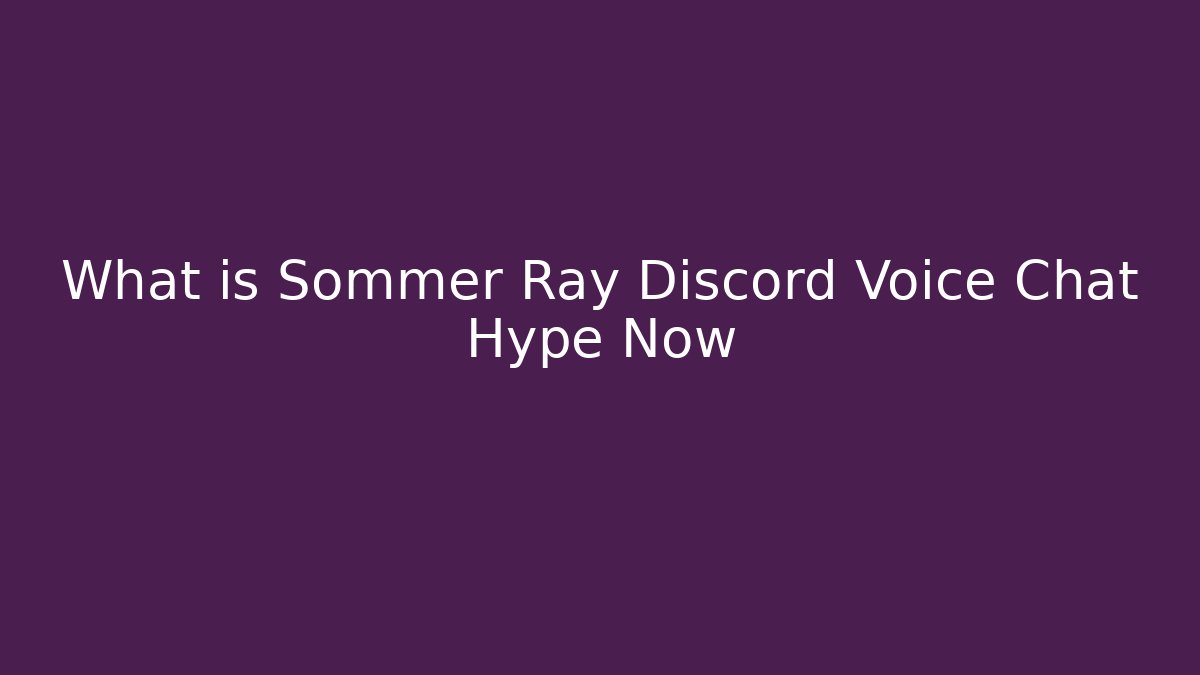 What is Sommer Ray Discord Voice Chat Hype Now