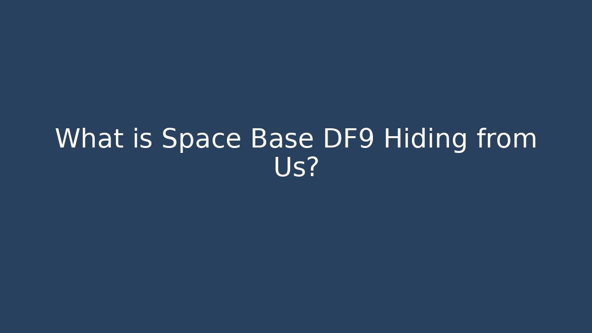 What is Space Base DF9 Hiding from Us?
