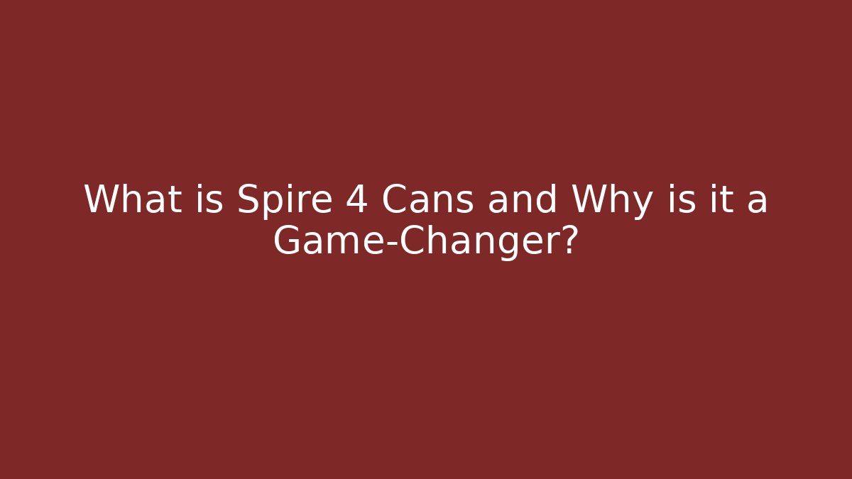 What is Spire 4 Cans and Why is it a Game-Changer?