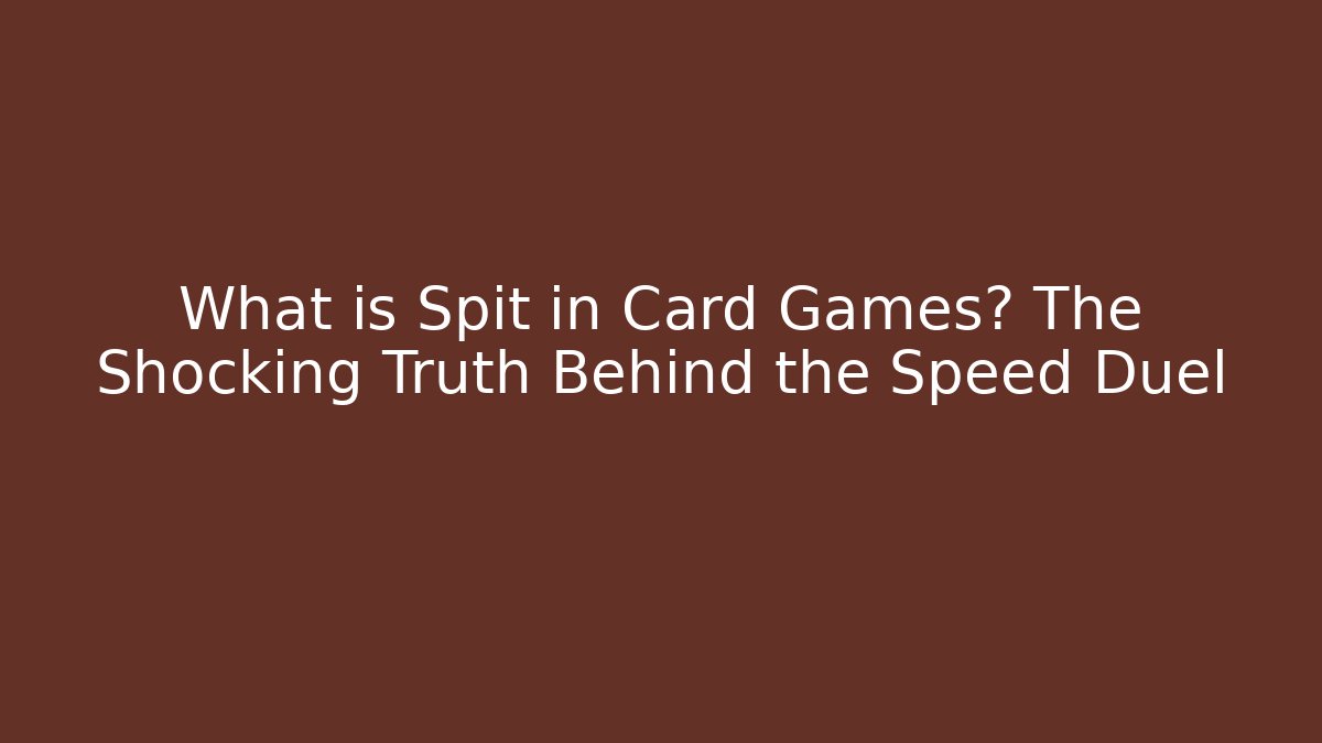 What is Spit in Card Games? The Shocking Truth Behind the Speed Duel