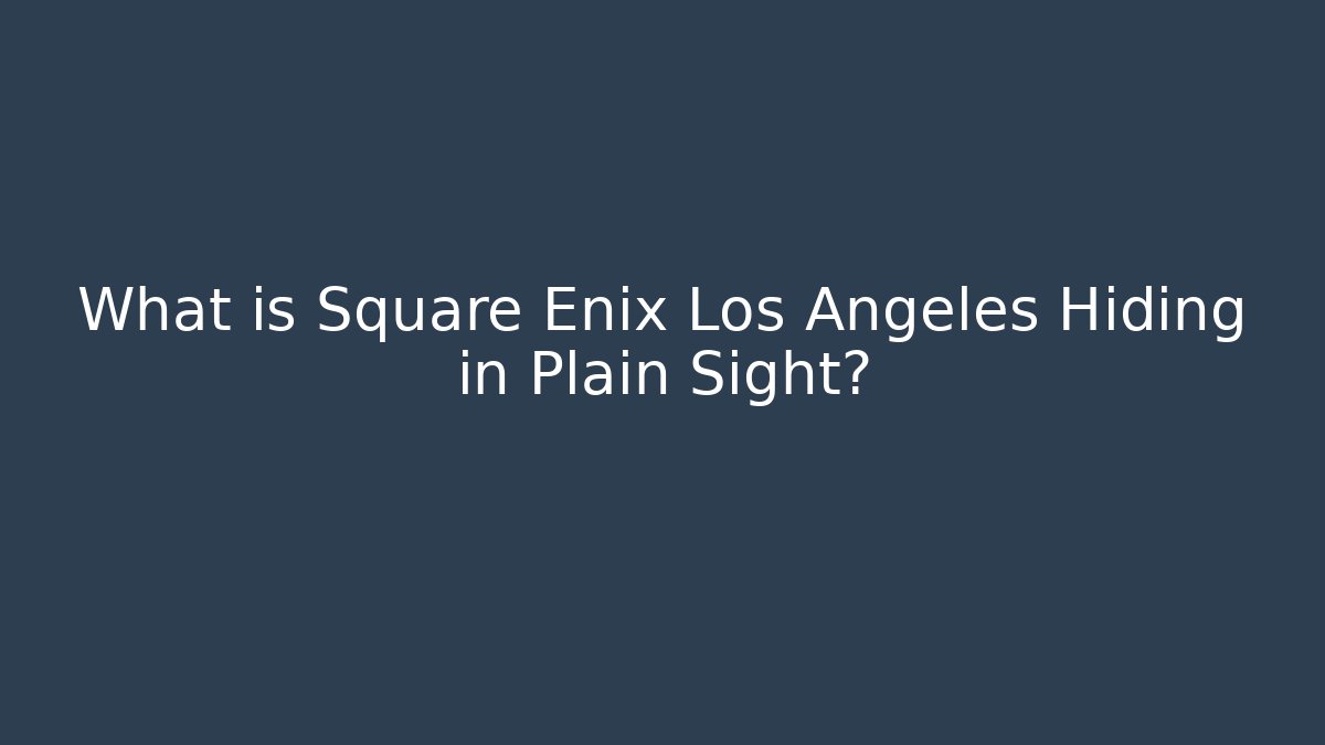 What is Square Enix Los Angeles Hiding in Plain Sight?