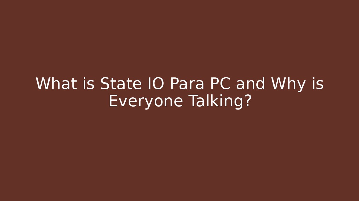 What is State IO Para PC and Why is Everyone Talking?