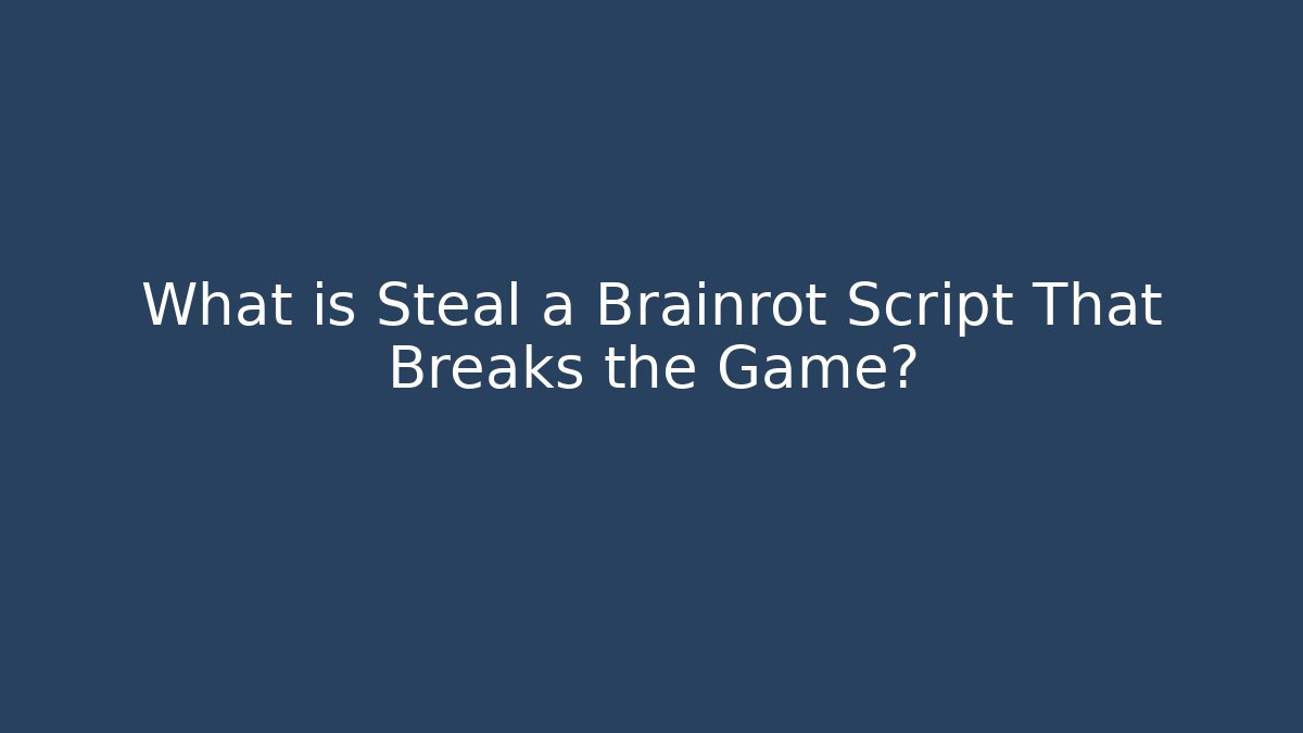 What is Steal a Brainrot Script That Breaks the Game?