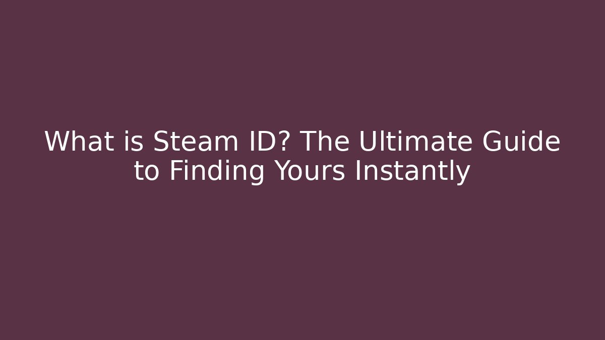 What is Steam ID? The Ultimate Guide to Finding Yours Instantly