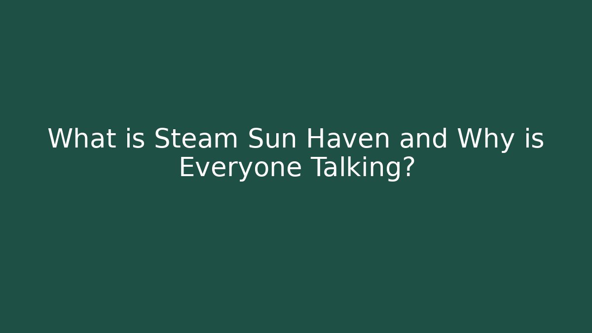 What is Steam Sun Haven and Why is Everyone Talking?
