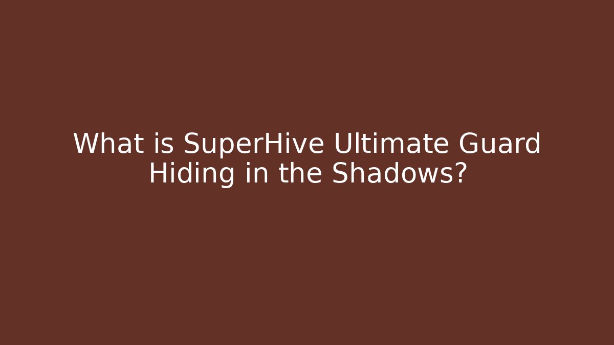 What is SuperHive Ultimate Guard Hiding in the Shadows?