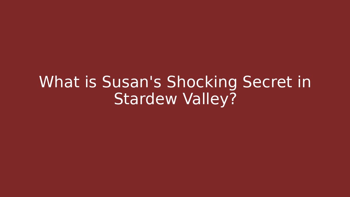 What is Susan's Shocking Secret in Stardew Valley? - Critter Realm