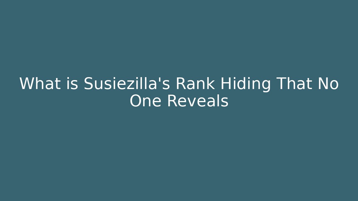 What is Susiezilla's Rank Hiding That No One Reveals