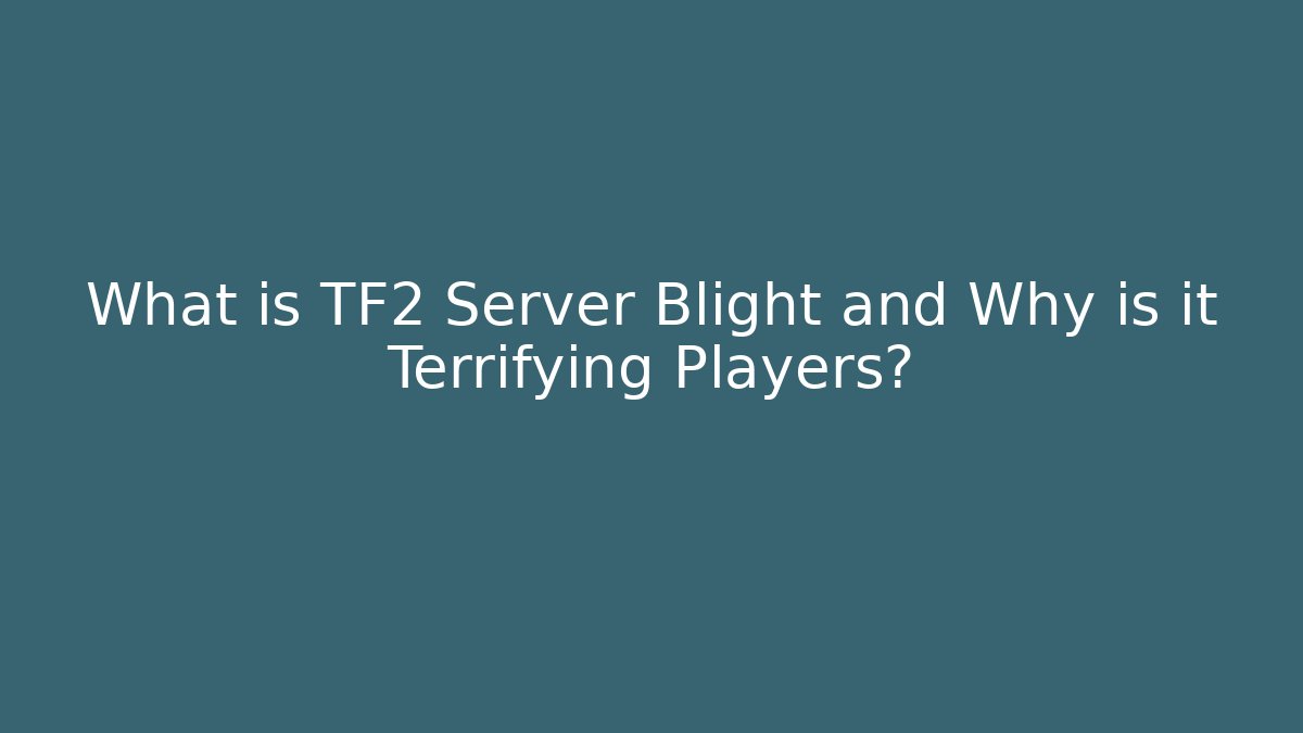 What is TF2 Server Blight and Why is it Terrifying Players?
