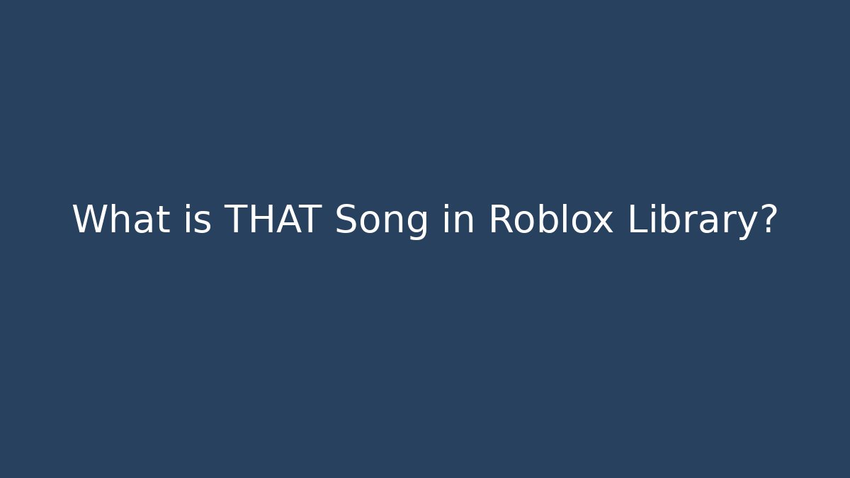 What is THAT Song in Roblox Library?