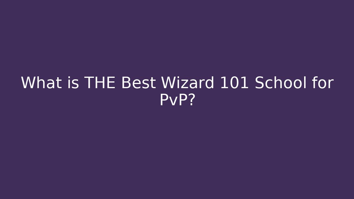 What is THE Best Wizard 101 School for PvP?