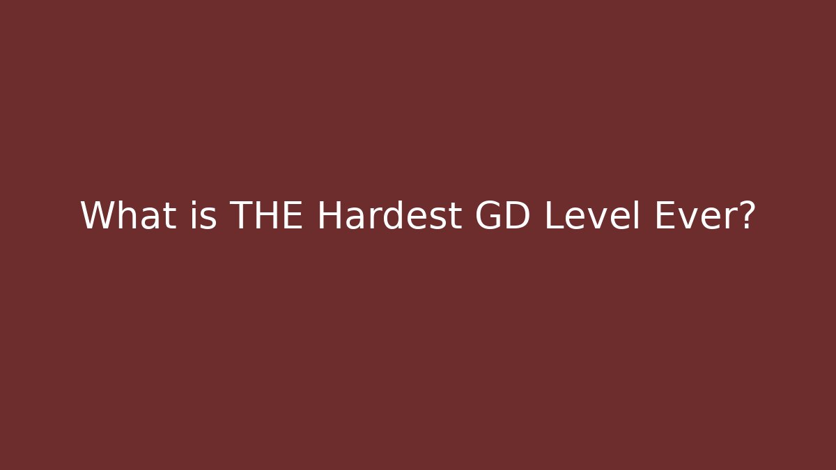 What is THE Hardest GD Level Ever?