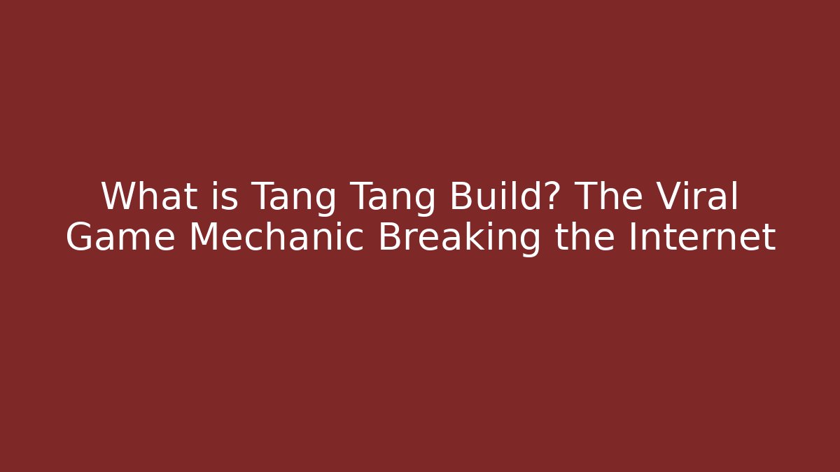 What is Tang Tang Build? The Viral Game Mechanic Breaking the Internet
