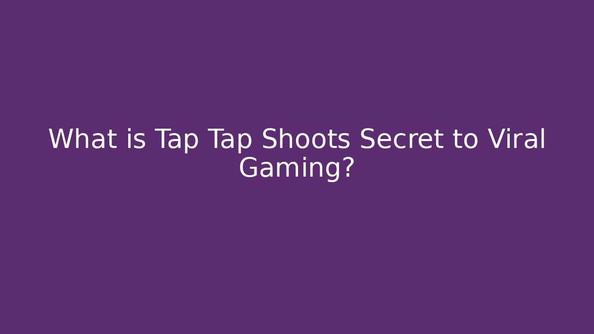 What is Tap Tap Shoots Secret to Viral Gaming?