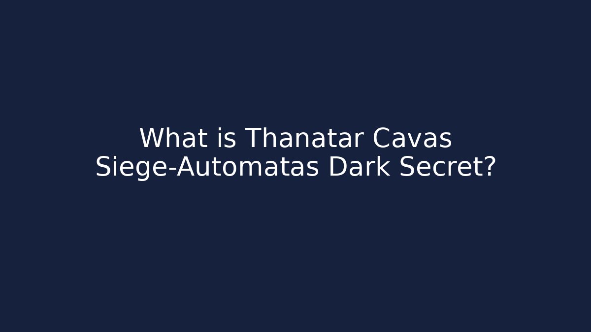What is Thanatar Cavas Siege-Automatas Dark Secret?