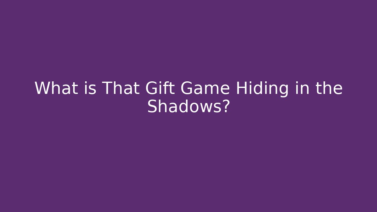What is That Gift Game Hiding in the Shadows?