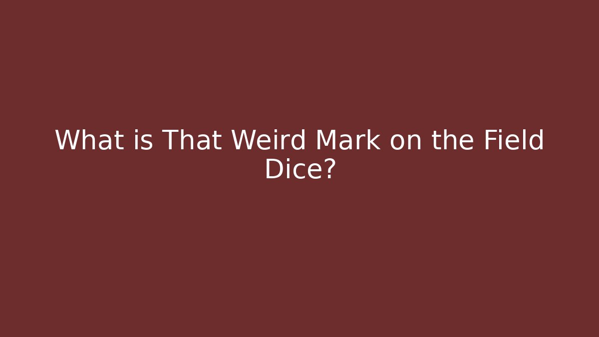 What is That Weird Mark on the Field Dice?
