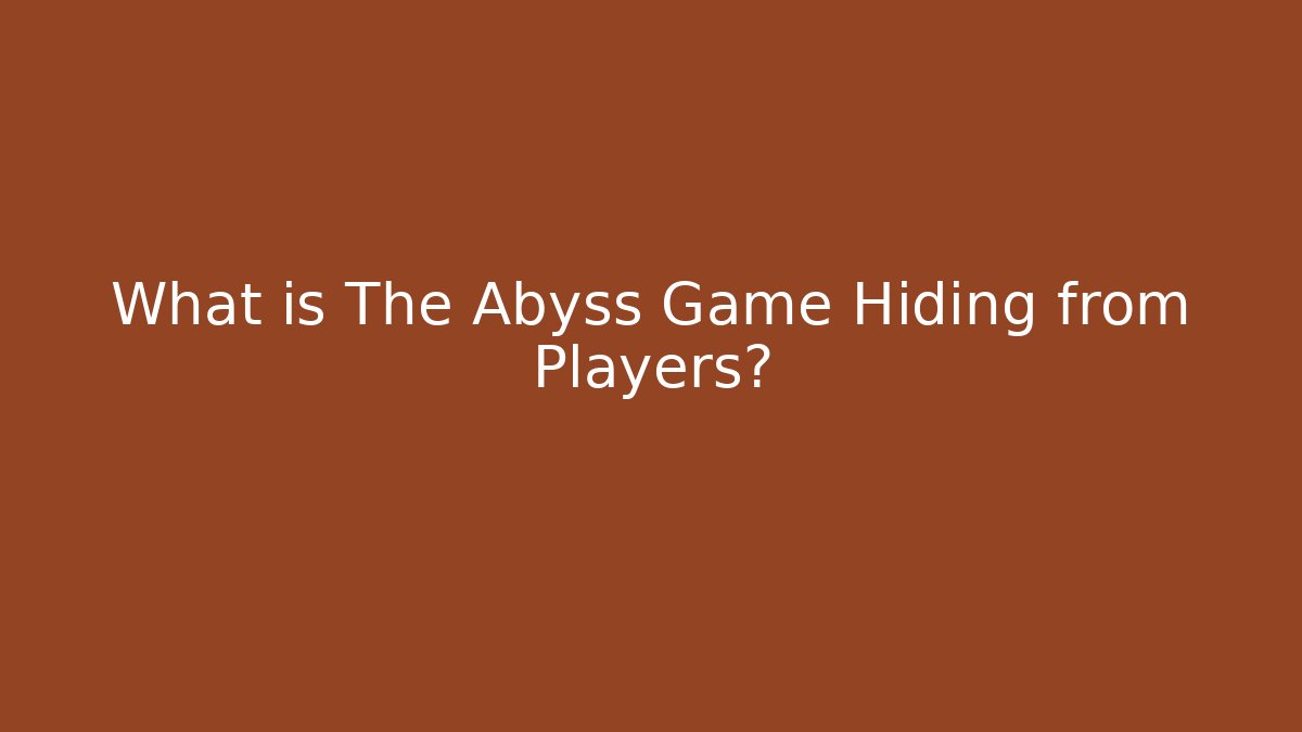 What is The Abyss Game Hiding from Players?