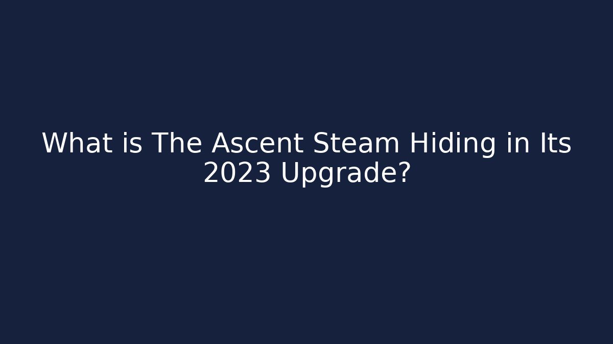 What is The Ascent Steam Hiding in Its 2023 Upgrade?