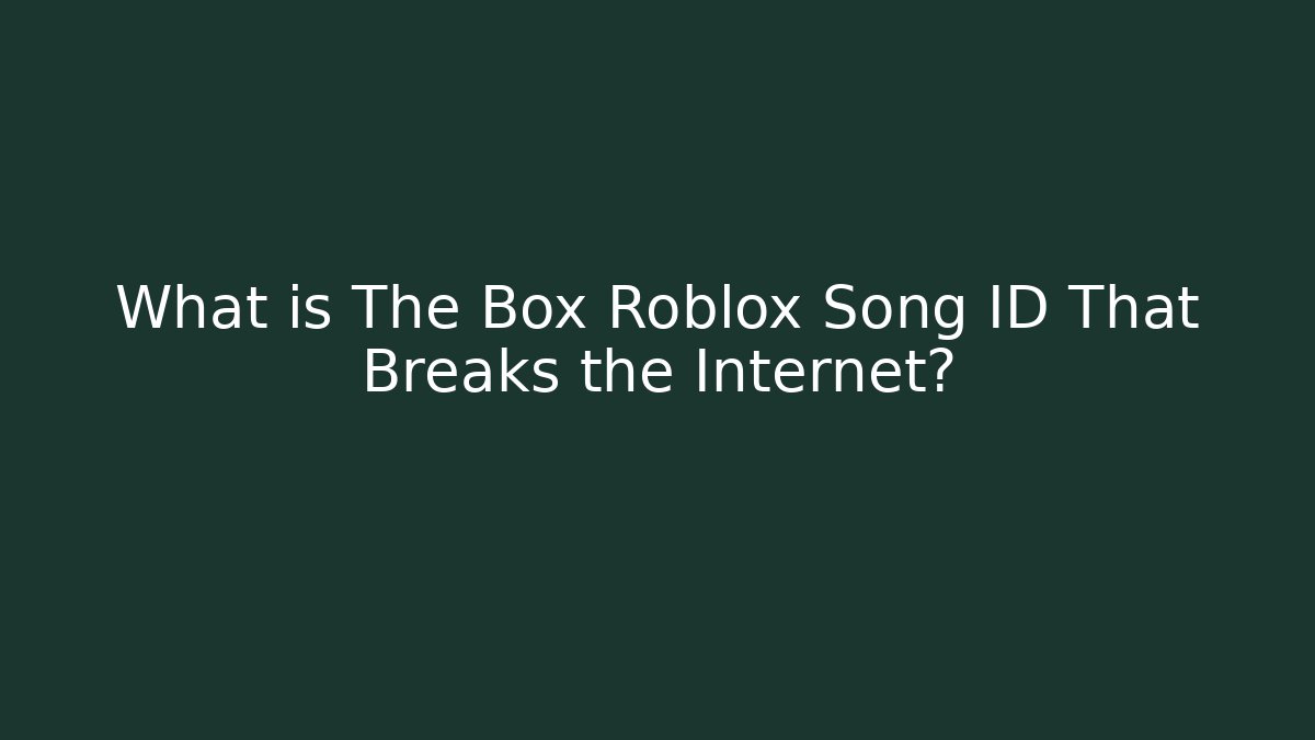 What is The Box Roblox Song ID That Breaks the Internet?