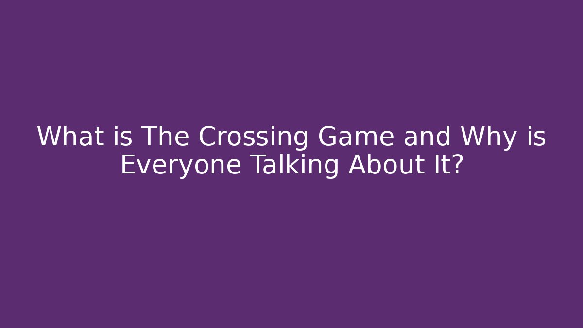 What is The Crossing Game and Why is Everyone Talking About It?