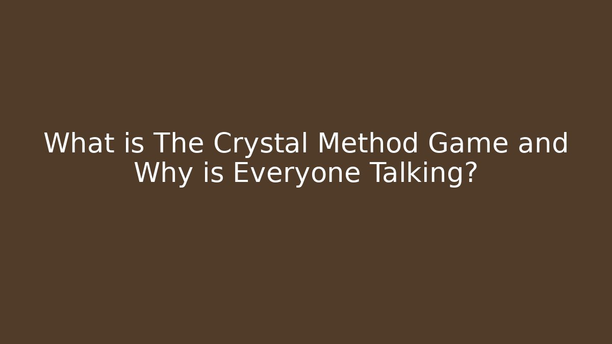 What is The Crystal Method Game and Why is Everyone Talking?