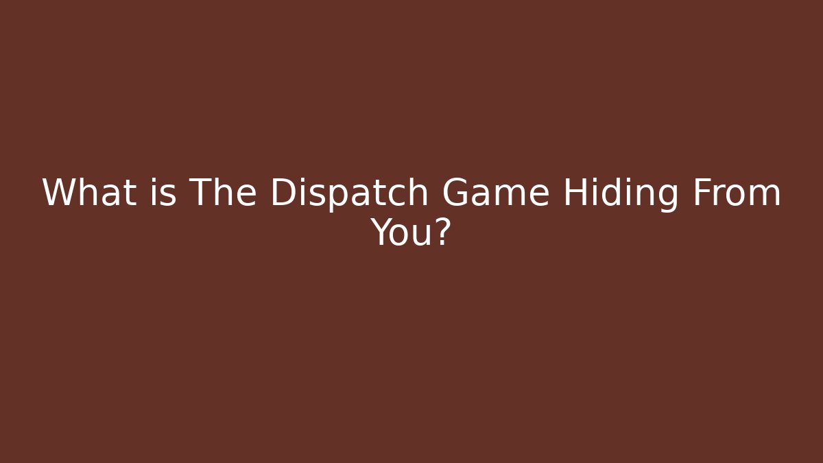 What is The Dispatch Game Hiding From You?
