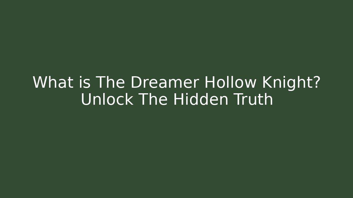 What is The Dreamer Hollow Knight? Unlock The Hidden Truth
