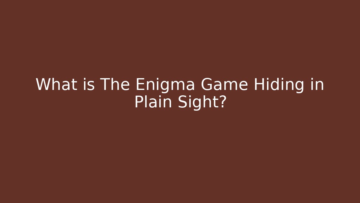 What is The Enigma Game Hiding in Plain Sight?