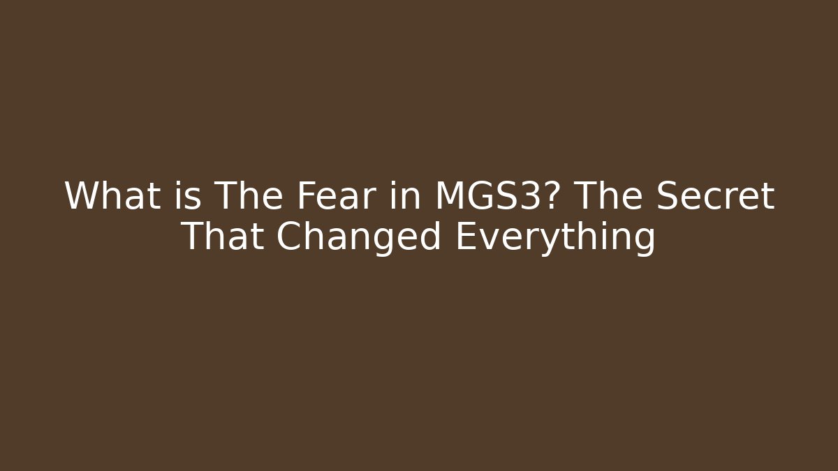 What is The Fear in MGS3? The Secret That Changed Everything