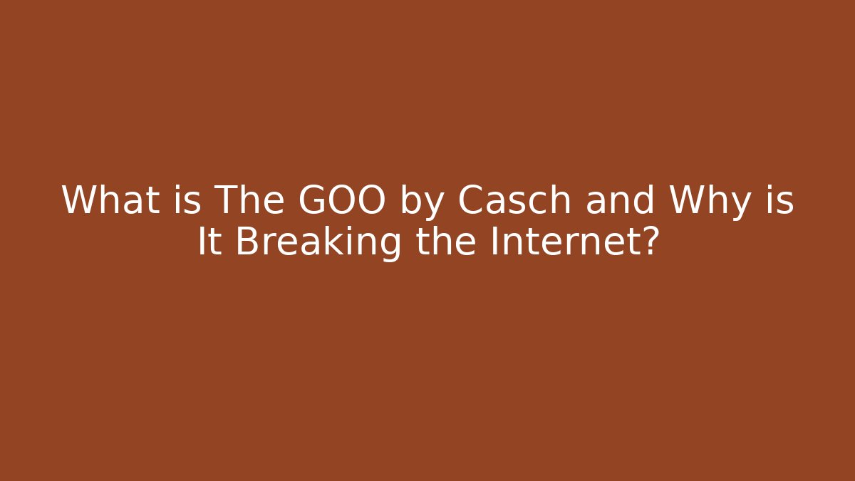 What is The GOO by Casch and Why is It Breaking the Internet?