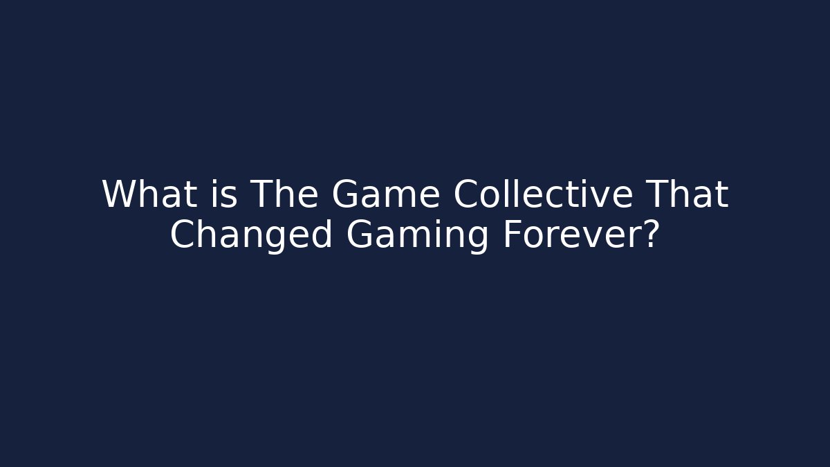 What is The Game Collective That Changed Gaming Forever?