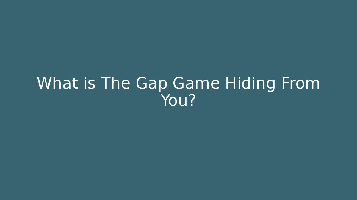 What is The Gap Game Hiding From You?