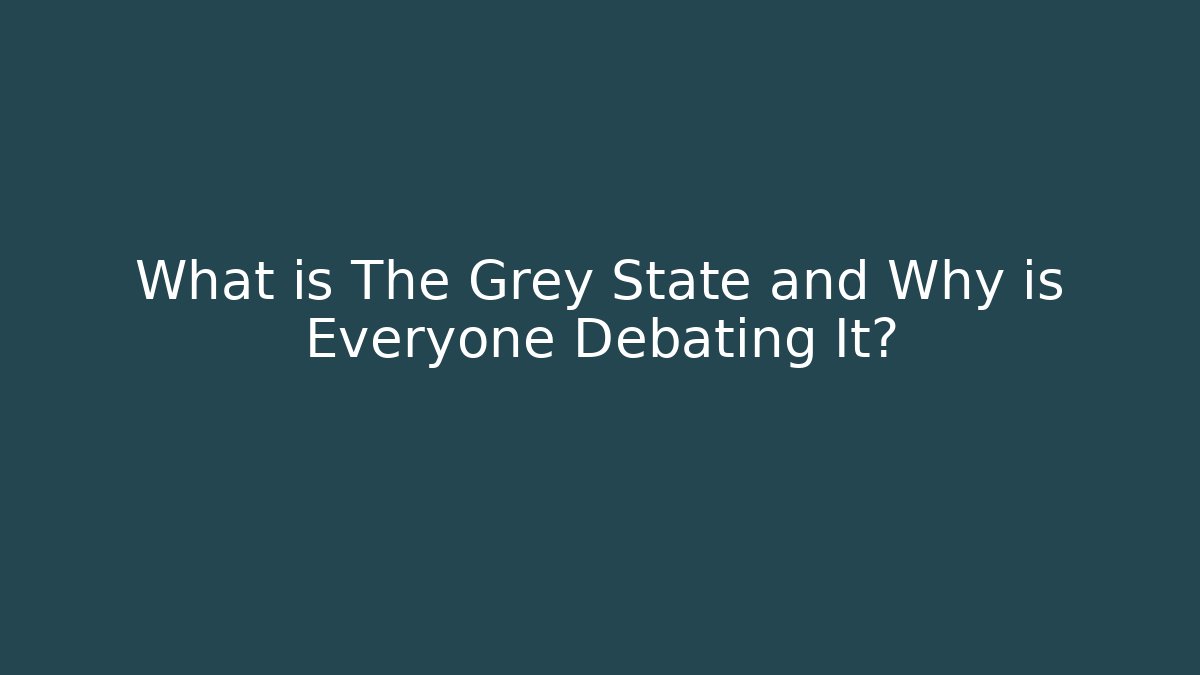 What is The Grey State and Why is Everyone Debating It?