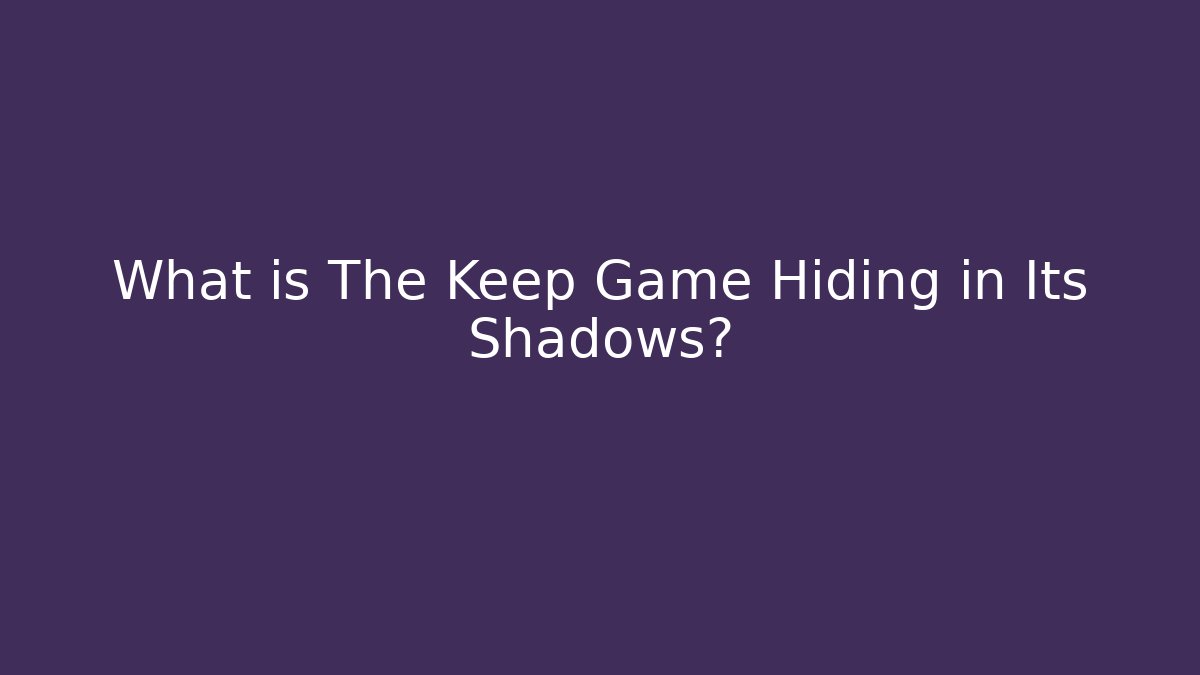 What is The Keep Game Hiding in Its Shadows?