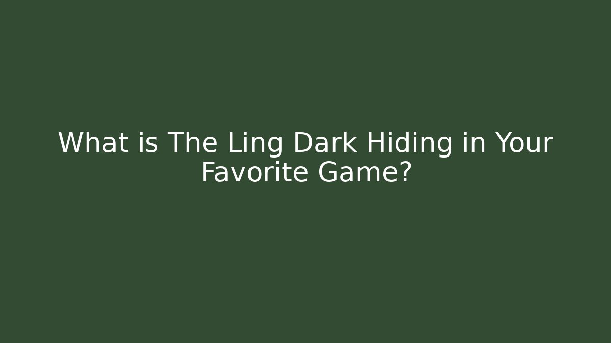 What is The Ling Dark Hiding in Your Favorite Game? - Critter Realm
