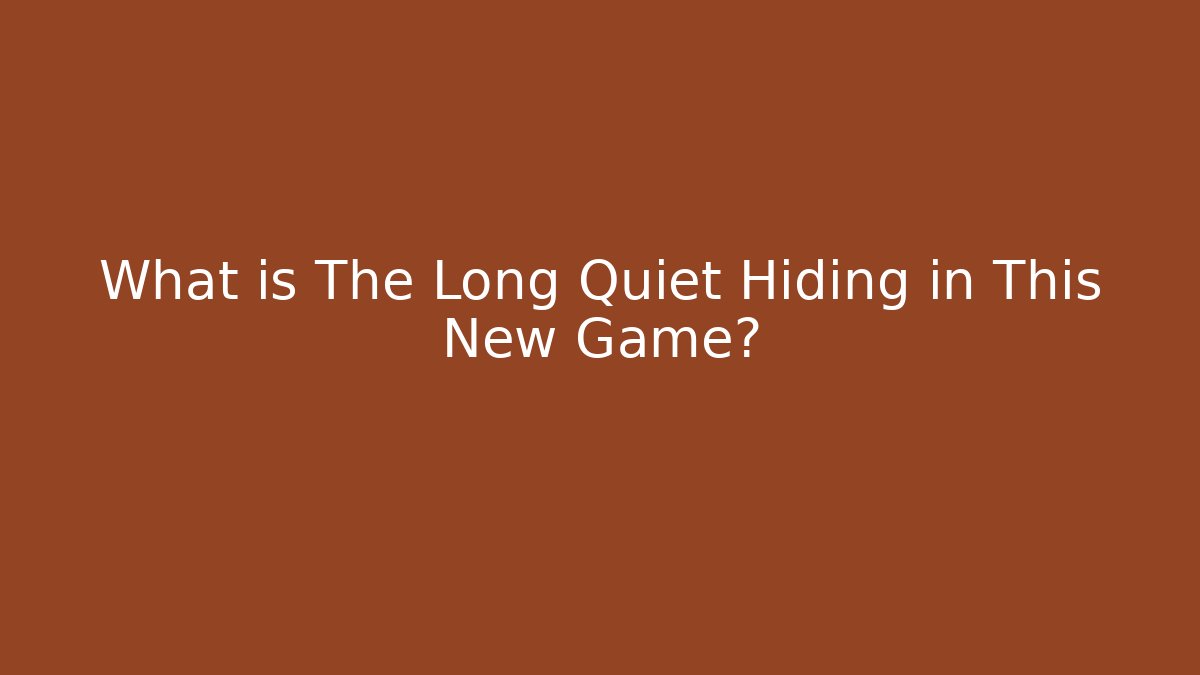 What is The Long Quiet Hiding in This New Game?