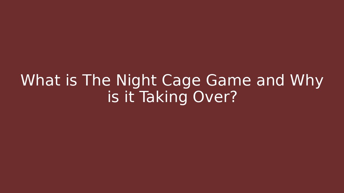 What is The Night Cage Game and Why is it Taking Over?