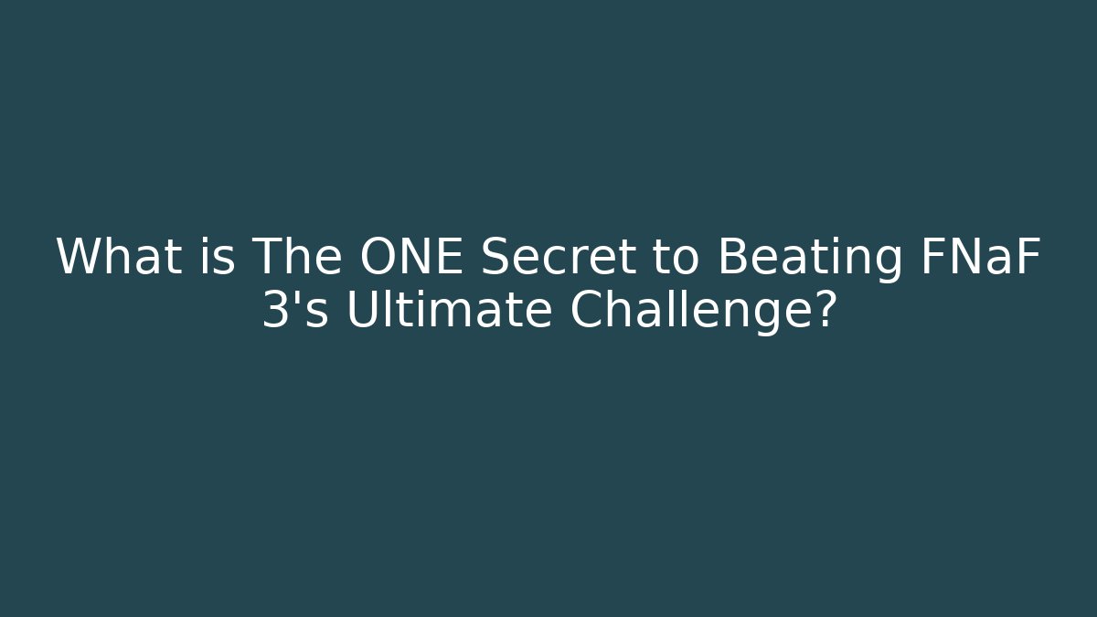 What is The ONE Secret to Beating FNaF 3's Ultimate Challenge?