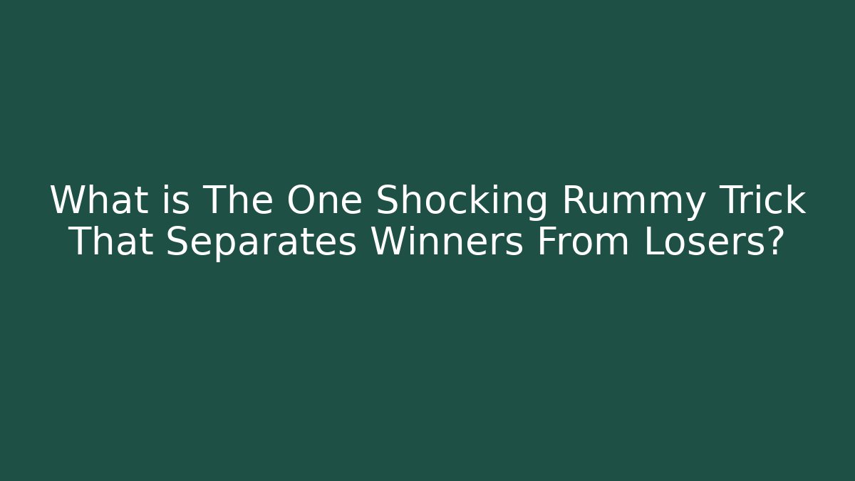 What is The One Shocking Rummy Trick That Separates Winners From Losers?