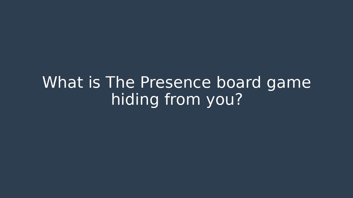 What is The Presence board game hiding from you?