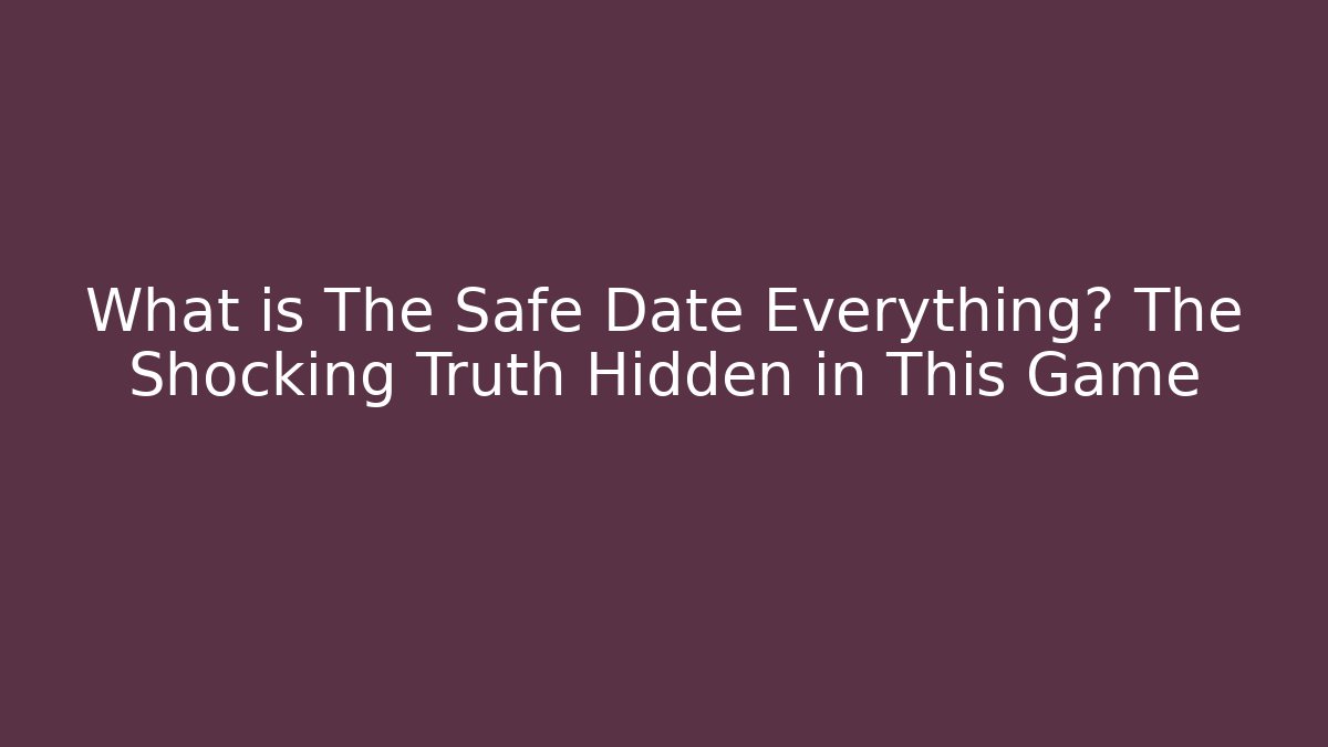 What is The Safe Date Everything? The Shocking Truth Hidden in This Game