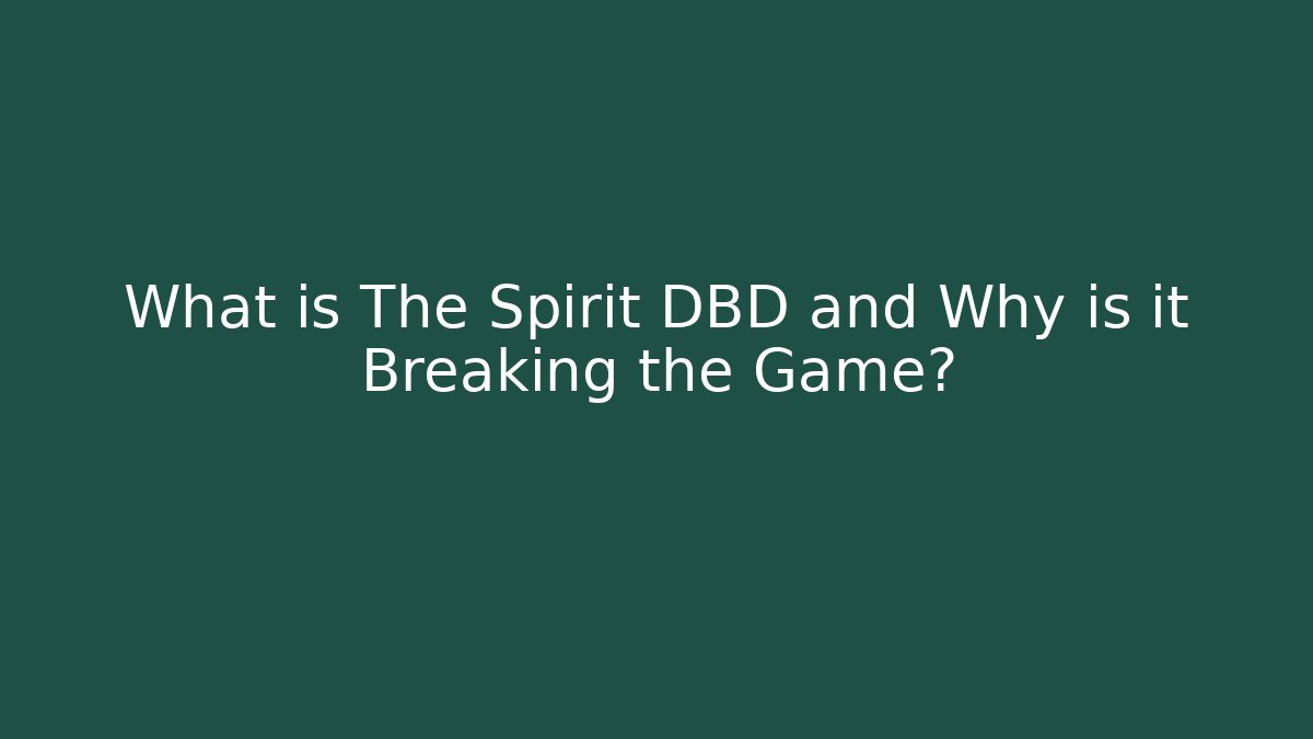 What is The Spirit DBD and Why is it Breaking the Game?