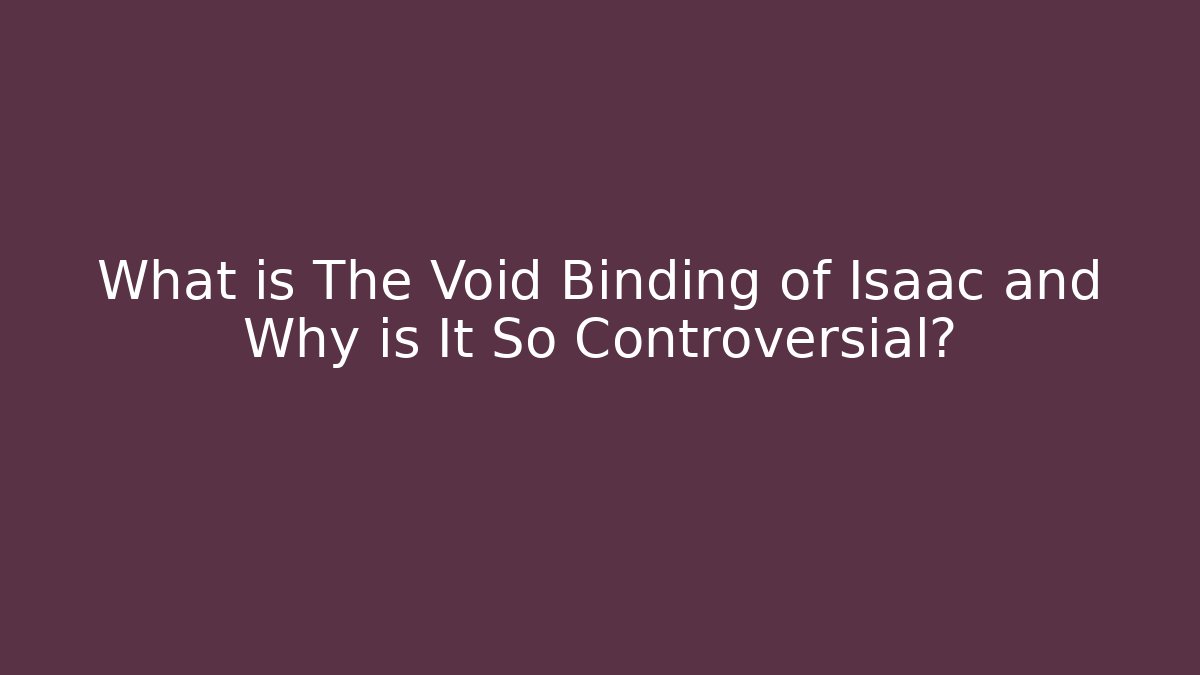 What is The Void Binding of Isaac and Why is It So Controversial?