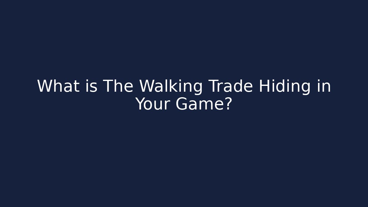 What is The Walking Trade Hiding in Your Game?