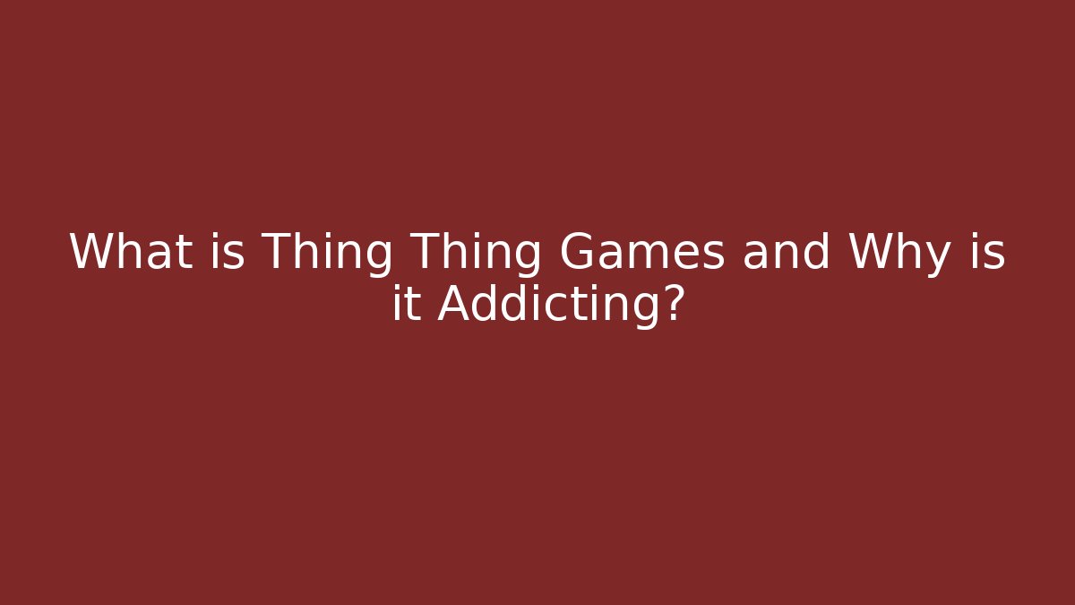 What is Thing Thing Games and Why is it Addicting?